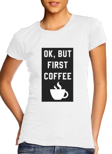 Ok But First Coffee für Damen T-Shirt